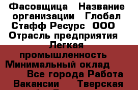 Фасовщица › Название организации ­ Глобал Стафф Ресурс, ООО › Отрасль предприятия ­ Легкая промышленность › Минимальный оклад ­ 45 000 - Все города Работа » Вакансии   . Тверская обл.,Бологое г.